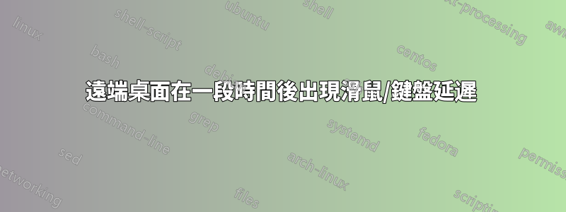 遠端桌面在一段時間後出現滑鼠/鍵盤延遲