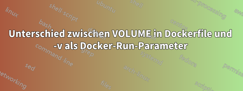 Unterschied zwischen VOLUME in Dockerfile und -v als Docker-Run-Parameter