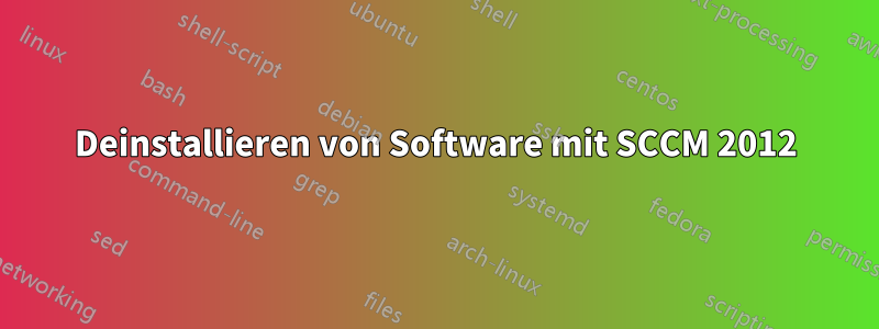 Deinstallieren von Software mit SCCM 2012