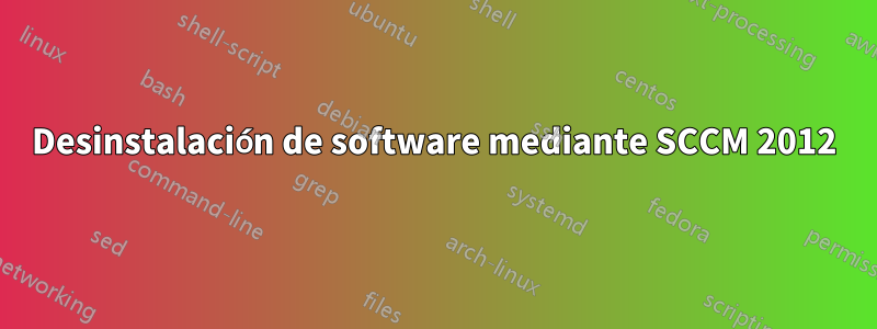 Desinstalación de software mediante SCCM 2012