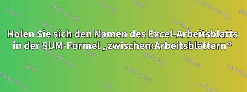 Holen Sie sich den Namen des Excel-Arbeitsblatts in der SUM-Formel „zwischen:Arbeitsblättern“