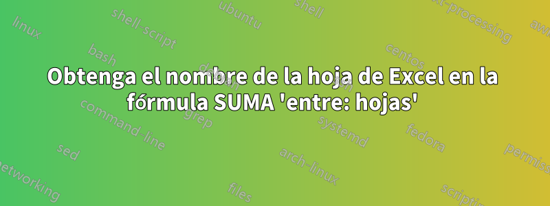 Obtenga el nombre de la hoja de Excel en la fórmula SUMA 'entre: hojas'