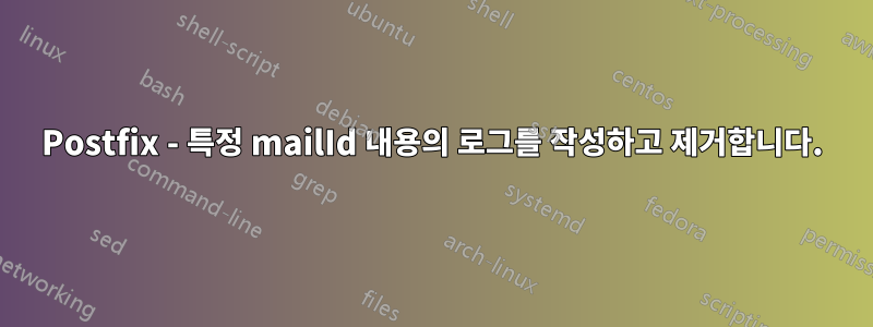 Postfix - 특정 mailId 내용의 로그를 작성하고 제거합니다.