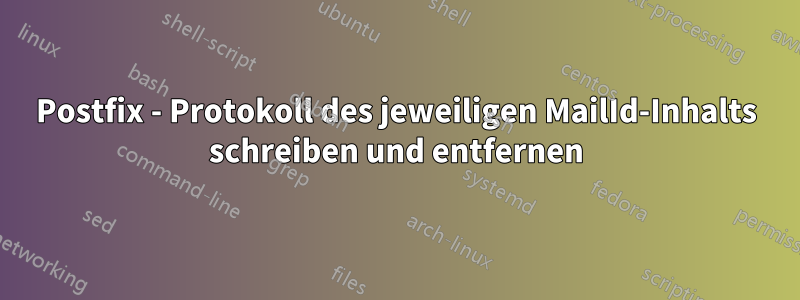 Postfix - Protokoll des jeweiligen MailId-Inhalts schreiben und entfernen