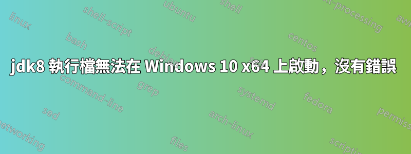 jdk8 執行檔無法在 Windows 10 x64 上啟動，沒有錯誤