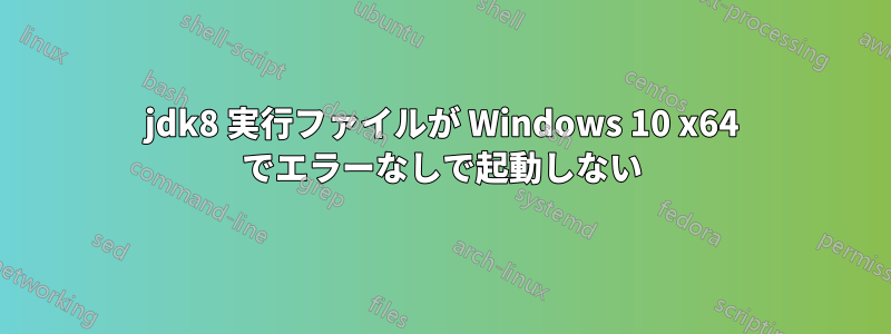 jdk8 実行ファイルが Windows 10 x64 でエラーなしで起動しない