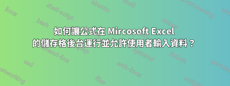 如何讓公式在 Mircosoft Excel 的儲存格後台運行並允許使用者輸入資料？