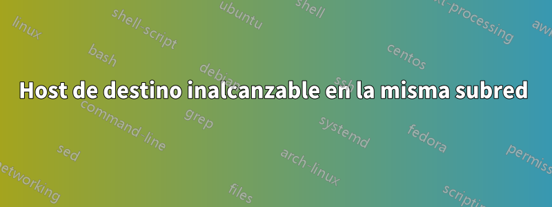 Host de destino inalcanzable en la misma subred