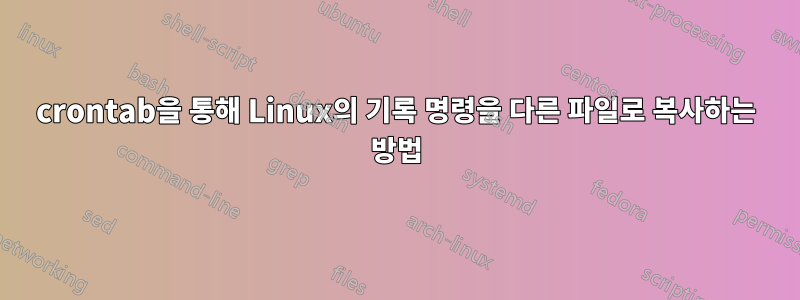 crontab을 통해 Linux의 기록 명령을 다른 파일로 복사하는 방법