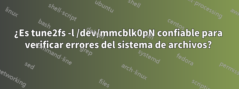 ¿Es tune2fs -l /dev/mmcblk0pN confiable para verificar errores del sistema de archivos?