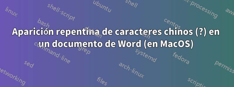 Aparición repentina de caracteres chinos (?) en un documento de Word (en MacOS)