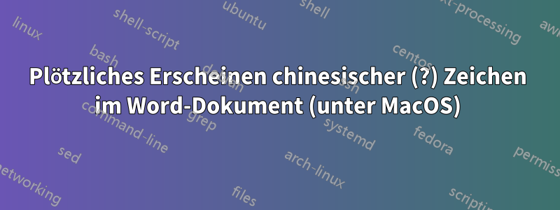 Plötzliches Erscheinen chinesischer (?) Zeichen im Word-Dokument (unter MacOS)