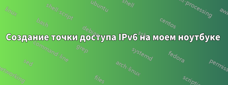 Создание точки доступа IPv6 на моем ноутбуке