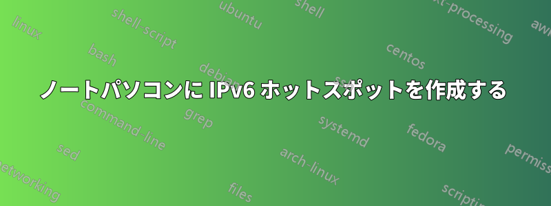ノートパソコンに IPv6 ホットスポットを作成する