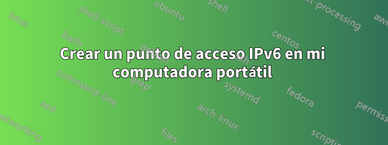 Crear un punto de acceso IPv6 en mi computadora portátil