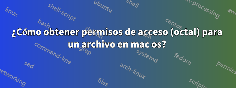 ¿Cómo obtener permisos de acceso (octal) para un archivo en mac os?