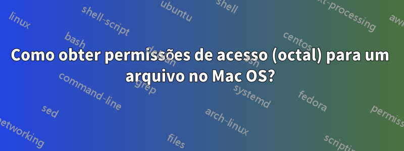 Como obter permissões de acesso (octal) para um arquivo no Mac OS?