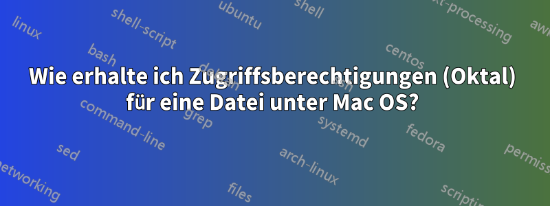 Wie erhalte ich Zugriffsberechtigungen (Oktal) für eine Datei unter Mac OS?