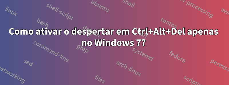 Como ativar o despertar em Ctrl+Alt+Del apenas no Windows 7?