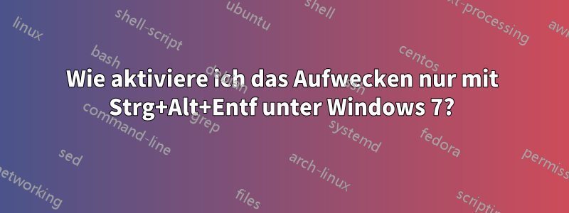 Wie aktiviere ich das Aufwecken nur mit Strg+Alt+Entf unter Windows 7?