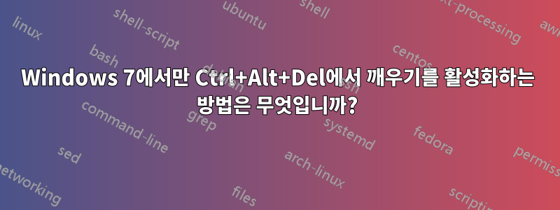 Windows 7에서만 Ctrl+Alt+Del에서 깨우기를 활성화하는 방법은 무엇입니까?