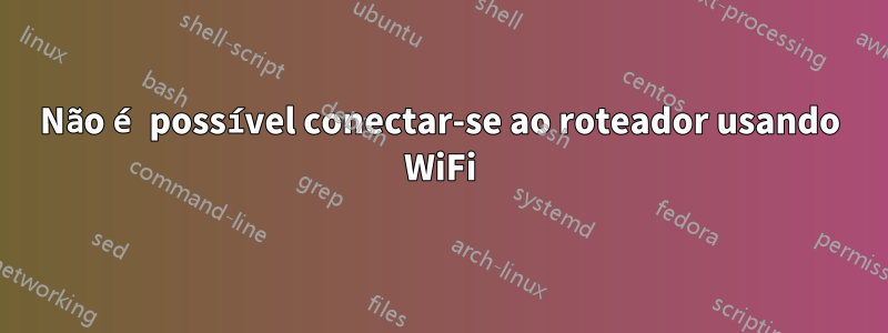Não é possível conectar-se ao roteador usando WiFi