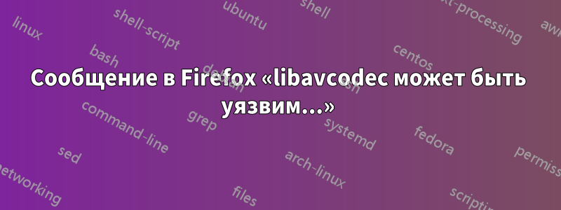 Сообщение в Firefox «libavcodec может быть уязвим...»