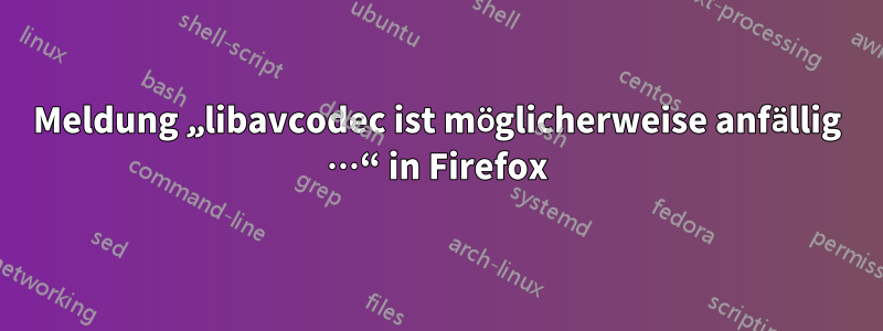 Meldung „libavcodec ist möglicherweise anfällig …“ in Firefox