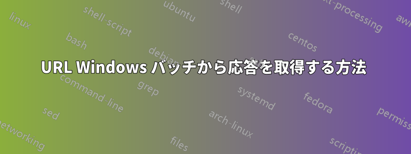 URL Windows バッチから応答を取得する方法