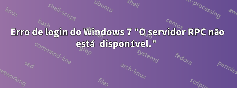 Erro de login do Windows 7 "O servidor RPC não está disponível."