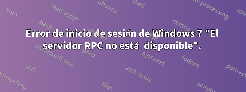 Error de inicio de sesión de Windows 7 "El servidor RPC no está disponible".
