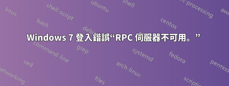 Windows 7 登入錯誤“RPC 伺服器不可用。”