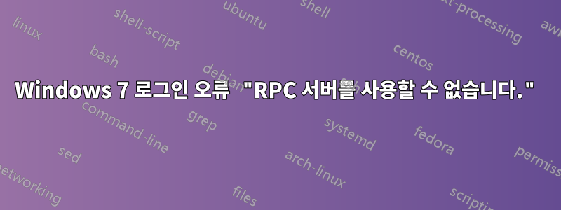 Windows 7 로그인 오류 "RPC 서버를 사용할 수 없습니다."