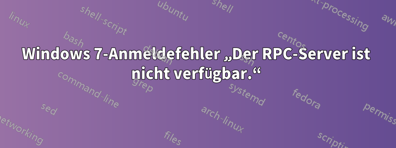 Windows 7-Anmeldefehler „Der RPC-Server ist nicht verfügbar.“
