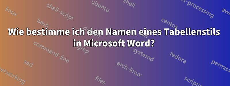 Wie bestimme ich den Namen eines Tabellenstils in Microsoft Word?