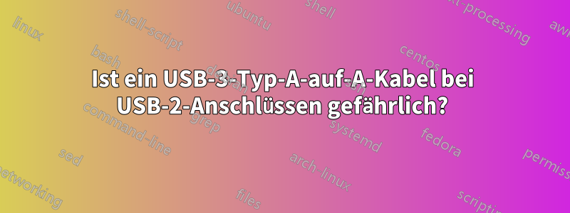 Ist ein USB-3-Typ-A-auf-A-Kabel bei USB-2-Anschlüssen gefährlich?