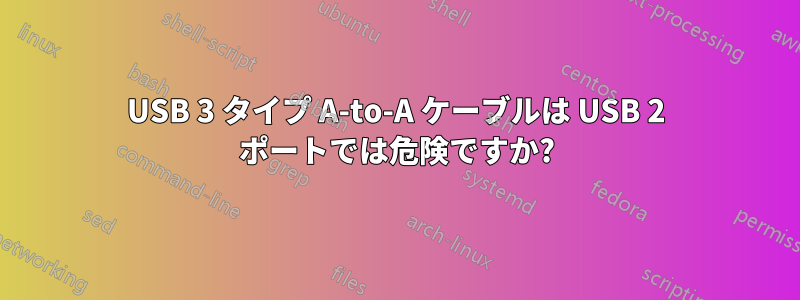 USB 3 タイプ A-to-A ケーブルは USB 2 ポートでは危険ですか?
