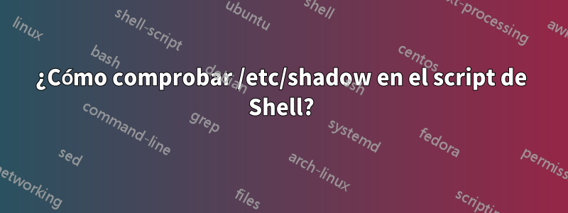 ¿Cómo comprobar /etc/shadow en el script de Shell?