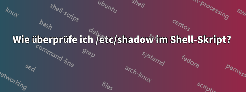 Wie überprüfe ich /etc/shadow im Shell-Skript?