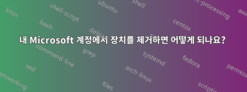 내 Microsoft 계정에서 장치를 제거하면 어떻게 되나요?