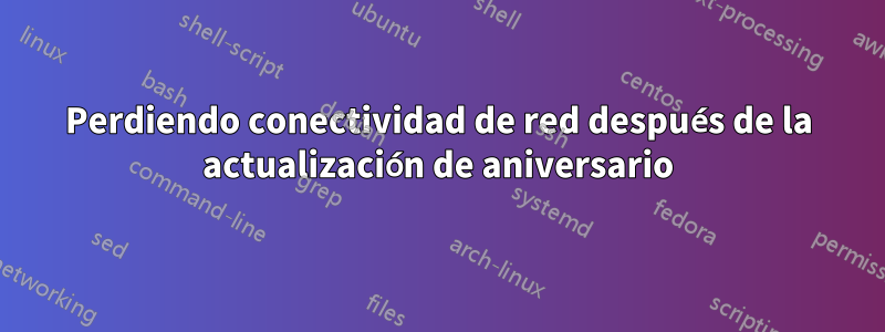Perdiendo conectividad de red después de la actualización de aniversario