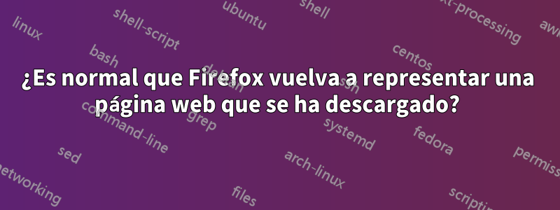 ¿Es normal que Firefox vuelva a representar una página web que se ha descargado?