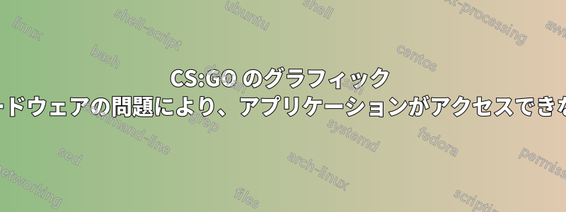 CS:GO のグラフィック ハードウェアの問題により、アプリケーションがアクセスできない