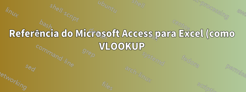 Referência do Microsoft Access para Excel (como VLOOKUP)