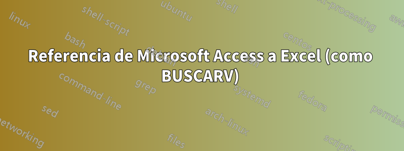 Referencia de Microsoft Access a Excel (como BUSCARV)