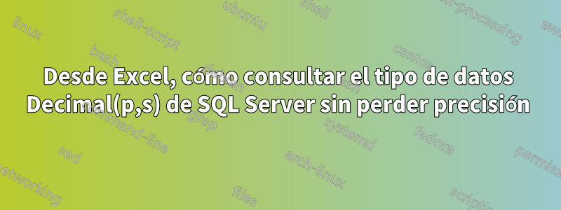 Desde Excel, cómo consultar el tipo de datos Decimal(p,s) de SQL Server sin perder precisión