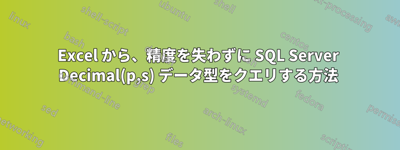 Excel から、精度を失わずに SQL Server Decimal(p,s) データ型をクエリする方法