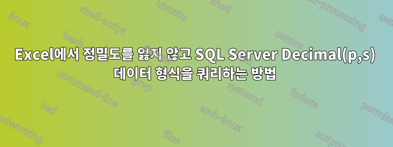 Excel에서 정밀도를 잃지 않고 SQL Server Decimal(p,s) 데이터 형식을 쿼리하는 방법