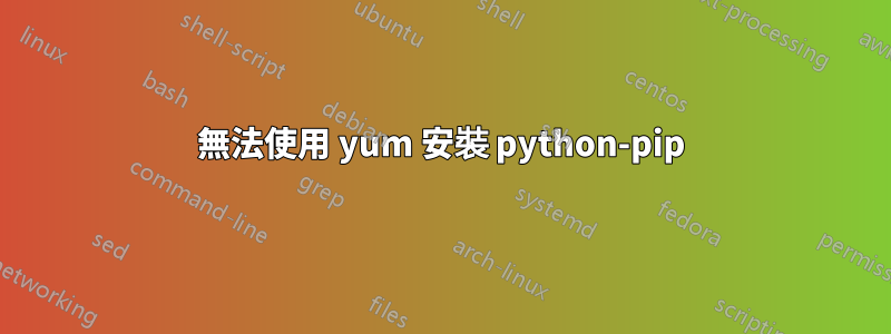 無法使用 yum 安裝 python-pip