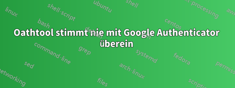 Oathtool stimmt nie mit Google Authenticator überein